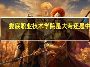 娄底职业技术学院是大专还是中专