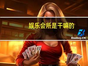 娱乐会所是干嘛的（娱乐会所）