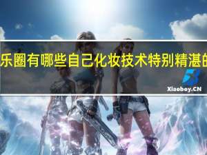 娱乐圈有哪些自己化妆技术特别精湛的女明星