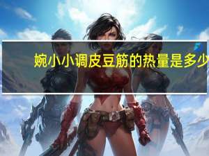 婉小小 调皮豆筋的热量是多少