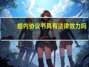 婚内协议书具有法律效力吗