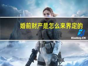 婚前财产是怎么来界定的
