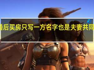 婚后买房只写一方名字也是夫妻共同财产吗