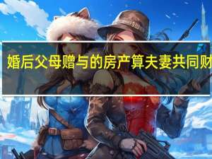 婚后父母赠与的房产算夫妻共同财产吗