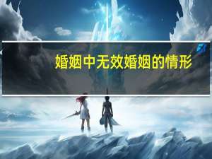 婚姻中无效婚姻的情形