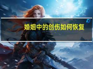 婚姻中的创伤如何恢复