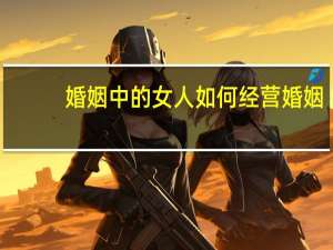 婚姻中的女人如何经营婚姻