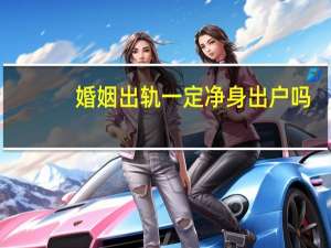 婚姻出轨一定净身出户吗