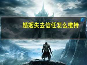 婚姻失去信任怎么维持