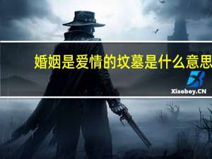 婚姻是爱情的坟墓是什么意思