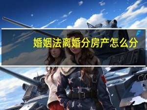 婚姻法离婚分房产怎么分