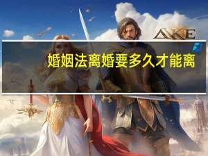 婚姻法离婚要多久才能离