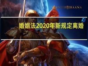 婚姻法2020年新规定离婚