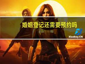 婚姻登记还需要预约吗