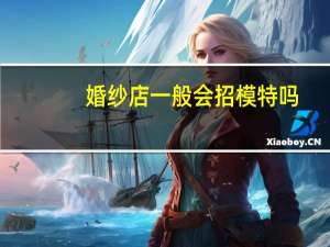 婚纱店一般会招模特吗