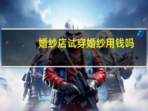 婚纱店试穿婚纱用钱吗