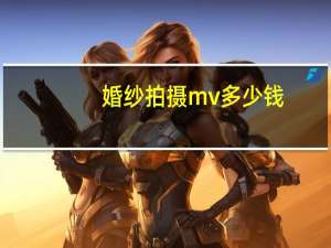 婚纱拍摄mv多少钱