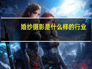 婚纱摄影是什么样的行业