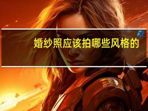 婚纱照应该拍哪些风格的