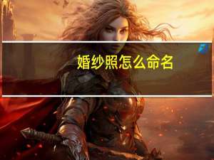 婚纱照怎么命名