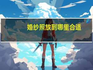 婚纱照放到哪里合适