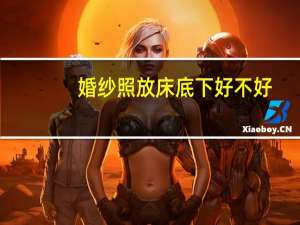 婚纱照放床底下好不好