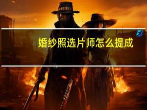 婚纱照选片师怎么提成