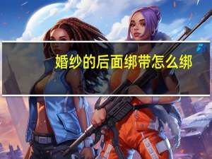 婚纱的后面绑带怎么绑
