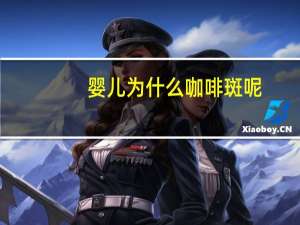 婴儿为什么咖啡斑呢？宝宝咖啡斑