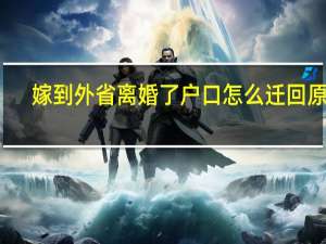 嫁到外省离婚了户口怎么迁回原籍