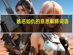 嫉恶如仇的意思解释词语（嫉恶如仇的意思）