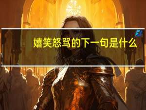 嬉笑怒骂的下一句是什么