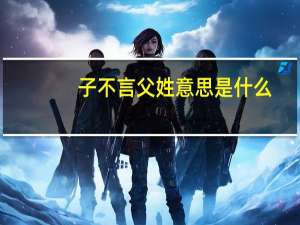 子不言父姓意思是什么