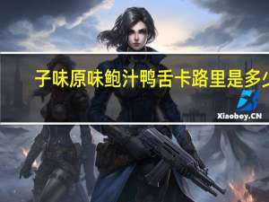 子味 原味鲍汁鸭舌卡路里是多少