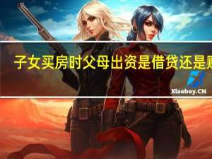 子女买房时父母出资是借贷还是赠与