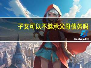 子女可以不继承父母债务吗