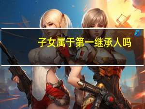 子女属于第一继承人吗
