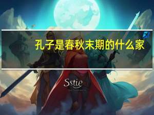 孔子是春秋末期的什么家