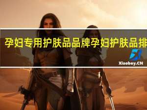 孕妇专用护肤品品牌 孕妇护肤品排行榜