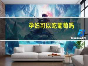 孕妇可以吃葡萄吗：可以吃