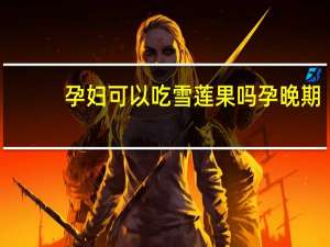 孕妇可以吃雪莲果吗孕晚期（孕妇可以吃雪莲果吗）
