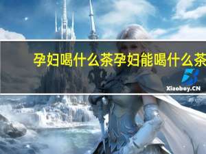 孕妇喝什么茶 孕妇能喝什么茶