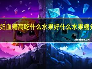 孕妇血糖高吃什么水果好什么水果糖分低一年