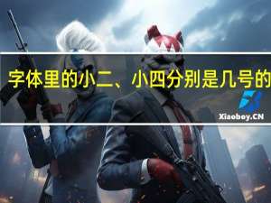 字体里的小二、小四分别是几号的字体