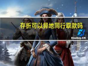 存折可以异地同行取款吗（存折可以异地存款吗）