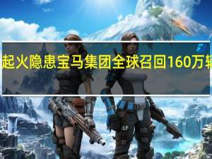 存起火隐患 宝马集团全球召回160万辆柴油车