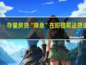存量房贷“降息”在即 提前还贷退潮