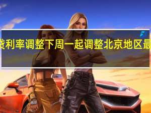 存量房贷利率调整下周一起调整 北京地区最低可降至LPR