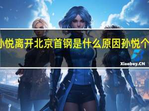 孙悦离开北京首钢是什么原因孙悦个人介绍