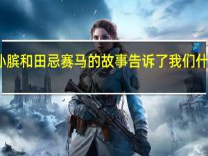 孙膑和田忌赛马的故事告诉了我们什么道理